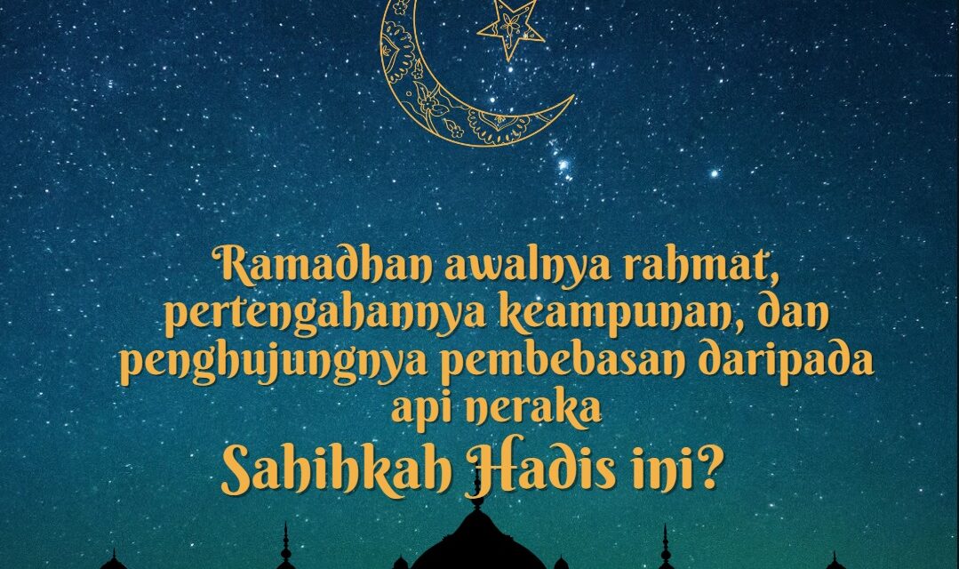 Sahihkah Hadis “Ramadhan awalnya rahmat, pertengahannya keampunan, dan penghujungnya pembebasan daripada api neraka”.
